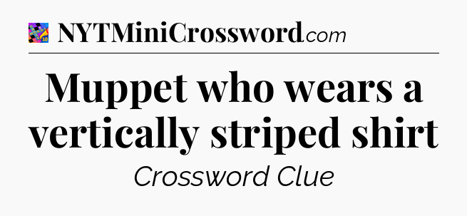Muppet who wears a vertically striped shirt Crossword Clue