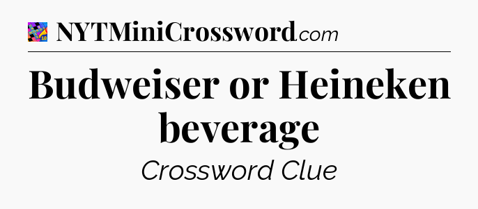 Budweiser or Heineken beverage Crossword Clue