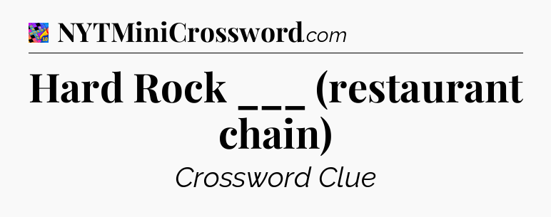 Hard Rock ___ (restaurant chain) Crossword Clue