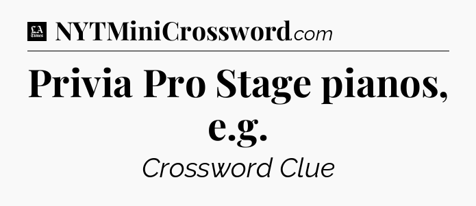 Privia Pro Stage pianos, e.g - LA Times Crossword