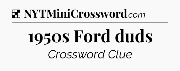 Solution: 1950s Ford duds - NYT Crossword