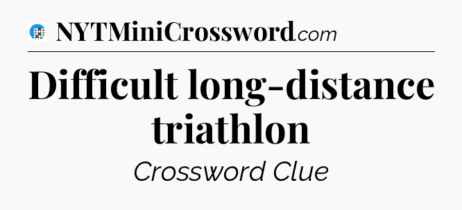 Difficult long-distance triathlon Crossword Clue