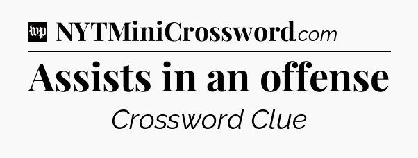 Assists in an offense Crossword Clue