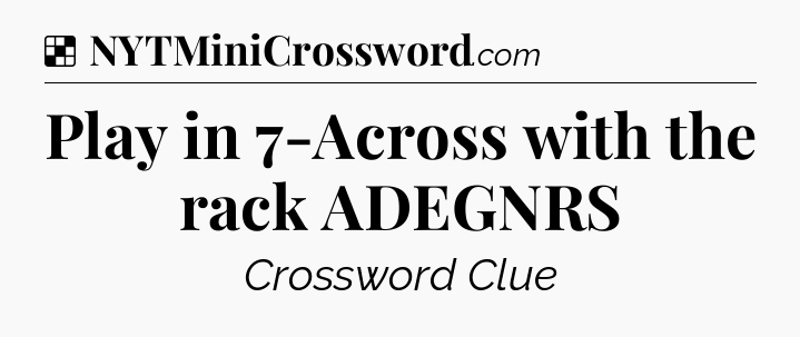 Solution: Play in 7-Across with the rack ADEGNRS - NYT Crossword