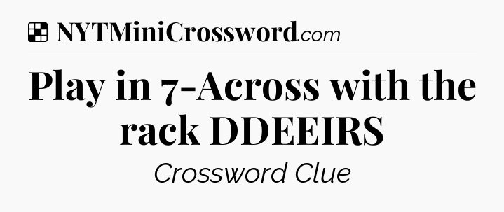 Solution: Play in 7-Across with the rack DDEEIRS - NYT Crossword