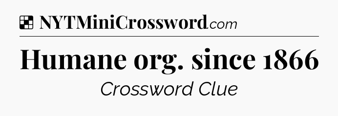 Solution: Humane org. since 1866 - NYT Crossword