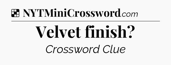 Solution: Velvet finish - NYT Crossword