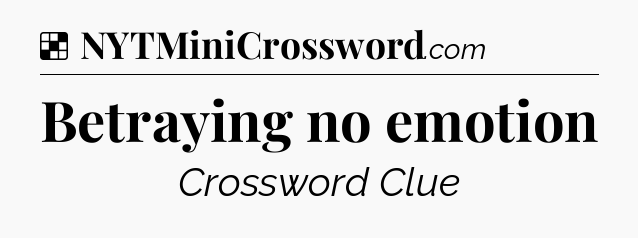 Solution: Betraying no emotion - NYT Crossword