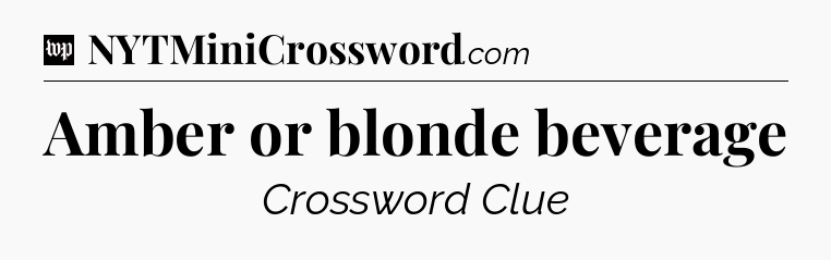 Amber or blonde beverage Crossword Clue