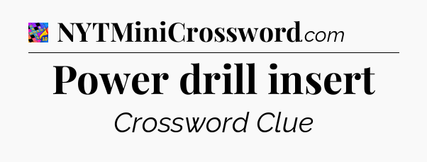 Power drill insert Crossword Clue