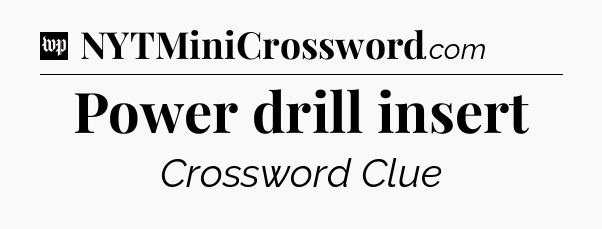 Power drill insert Crossword Clue