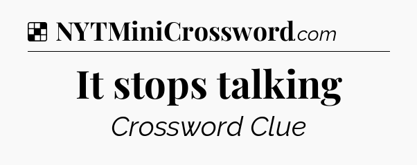 Solution: It stops talking - NYT Crossword