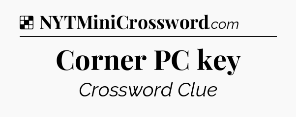Solution: Corner PC key - NYT Crossword