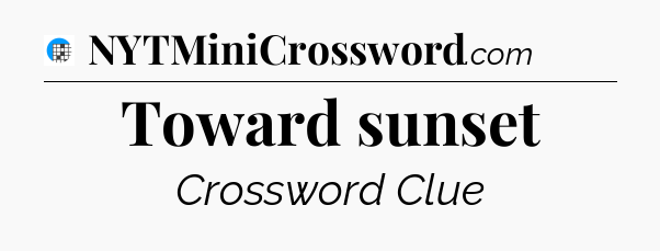 Toward sunset Crossword Clue