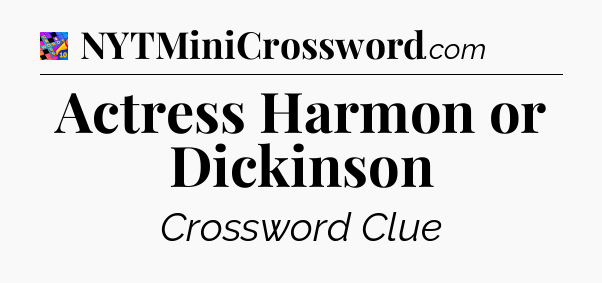 Actress Harmon or Dickinson Crossword Clue