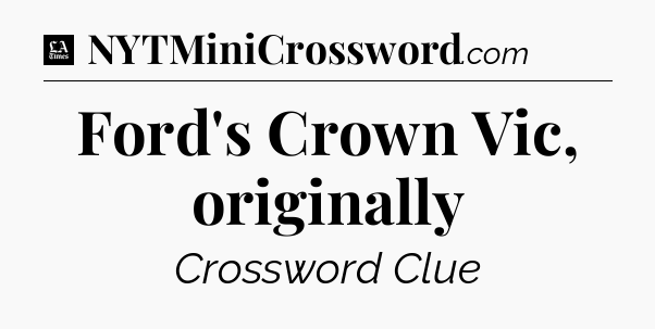 Ford's Crown Vic, originally - LA Times Crossword