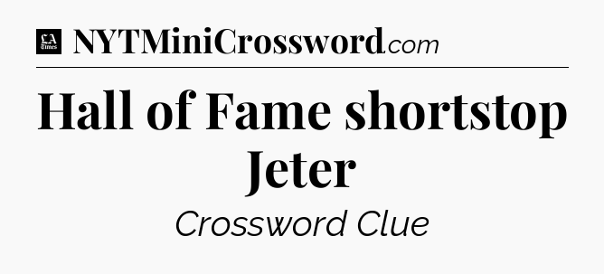 Hall of Fame shortstop Jeter - LA Times Crossword
