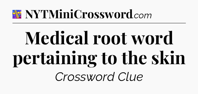 Medical root word pertaining to the skin Codycross
