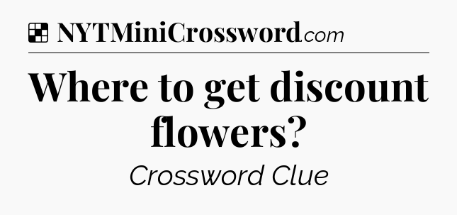 Solution: Where to get discount flowers - NYT Crossword