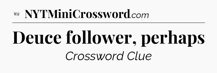 Deuce follower, perhaps - WSJ Crossword