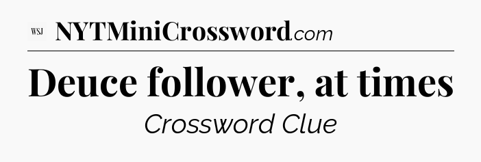 Deuce follower, at times - WSJ Crossword