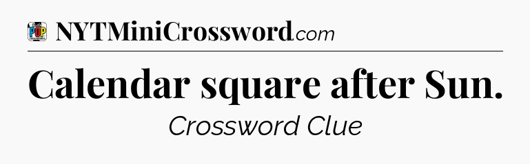 Calendar square after Sun Crossword Clue