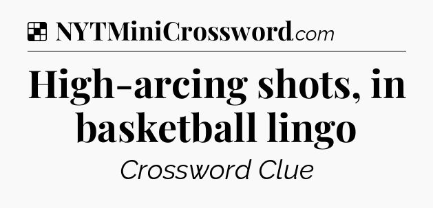 Solution: High-arcing shots, in basketball lingo - NYT Crossword