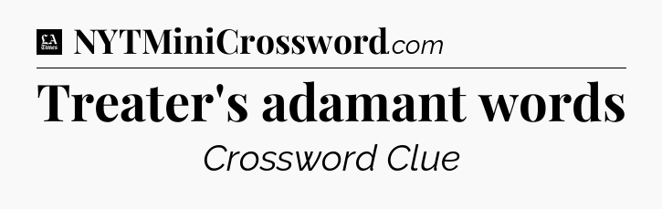 Treater's adamant words - LA Times Crossword