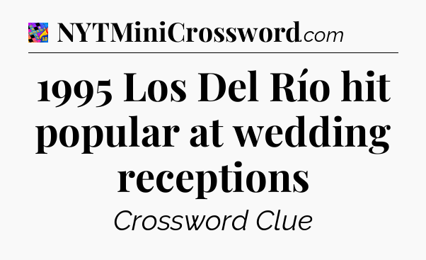1995 Los Del Río hit popular at wedding receptions Crossword Clue