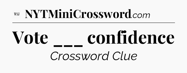 Vote ___ confidence - WSJ Crossword