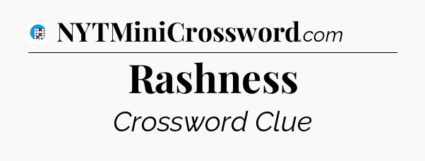 Rashness Crossword Clue