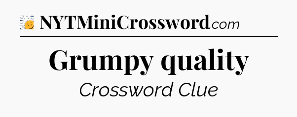 Grumpy quality - 7 Little Words