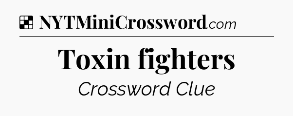 Solution: Toxin fighters - NYT Crossword