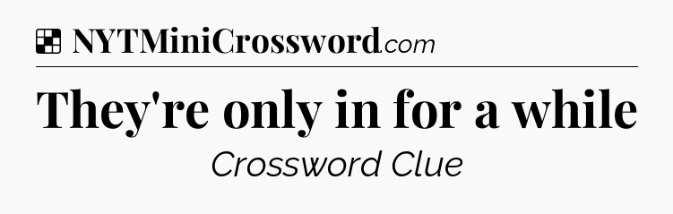 Solution: They're only in for a while - NYT Crossword