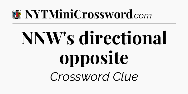 NNW's directional opposite Crossword Clue