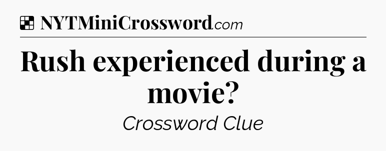Solution: Rush experienced during a movie - NYT Crossword