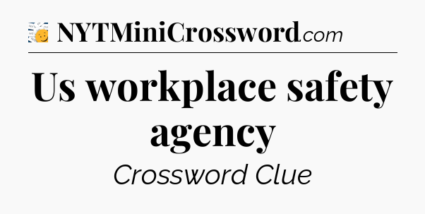 Us workplace safety agency - 7 Little Words