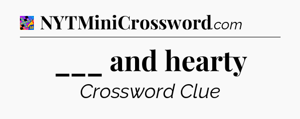 ___ and hearty Crossword Clue