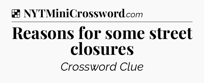 Solution: Reasons for some street closures - NYT Crossword