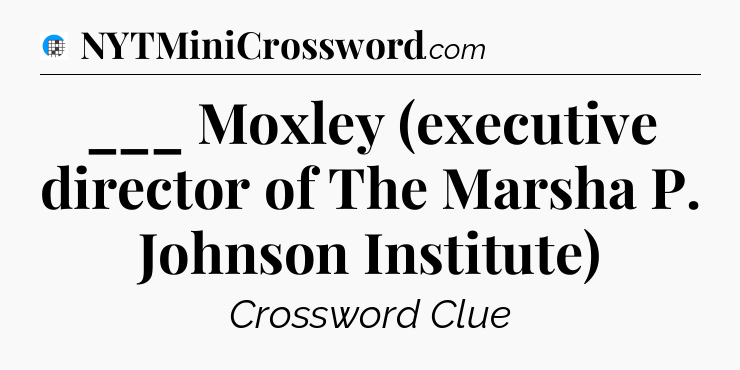 ___ Moxley (executive director of The Marsha P. Johnson Institute) Crossword Clue