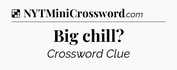 Solution: Big chill - NYT Crossword