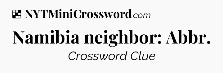 Solution: Namibia neighbor: Abbr - NYT Crossword