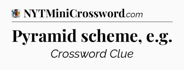 Pyramid scheme, e.g Crossword Clue