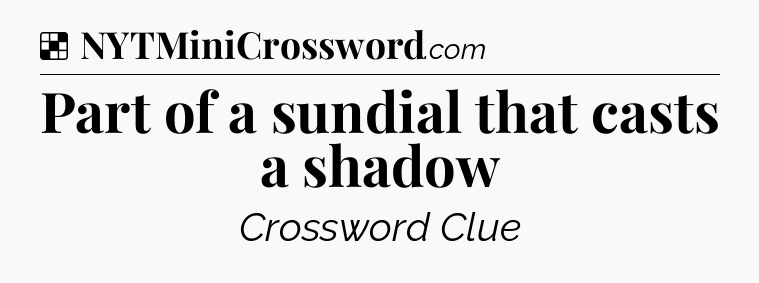 Solution: Part of a sundial that casts a shadow - NYT Crossword