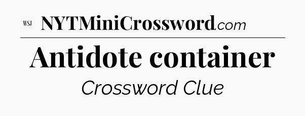 Antidote container - WSJ Crossword
