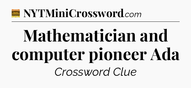Mathematician and computer pioneer Ada - Eugene Sheffer Crossword