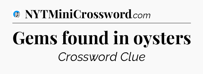 Gems found in oysters Crossword Clue
