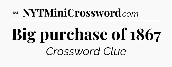 Big purchase of 1867 - WSJ Crossword