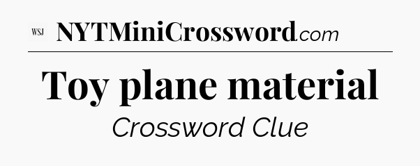 Toy plane material - WSJ Crossword