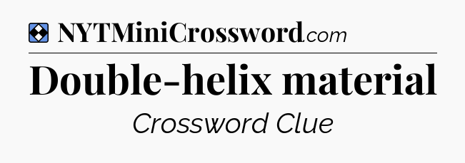 Solution: Double-helix material - NYT Mini Crossword